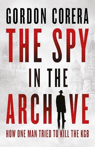 The Spy in the Archive: How One Man Tried to Kill the KGB