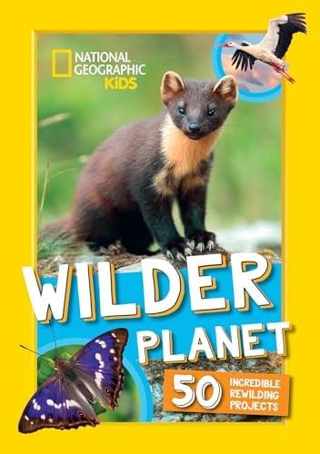 Wilder Planet: 50 Incredible Rewilding Projects (National Geographic Kids)