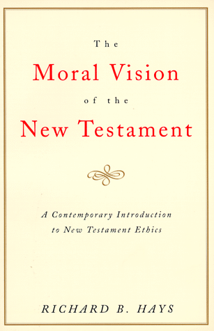 The Moral Vision of the New Testament: Community, Cross, New Creation, A Contemporary Introduction to New Testament Ethics