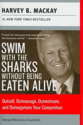 Swim with the Sharks Without Being Eaten Alive: Outsell, Outmanage, Outmotivate, and Outnegotiate Your Competition (Collins Business Essentials)
