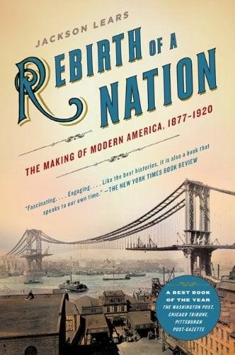 Rebirth of a Nation: The Making of Modern America, 1877-1920 (American History)