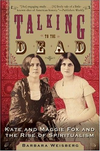 Talking to the Dead: Kate and Maggie Fox and the Rise of Spiritualism