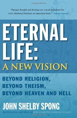 Eternal Life: A New Vision: Beyond Religion, Beyond Theism, Beyond Heaven and Hell