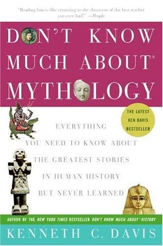 Don't Know Much About Mythology: Everything You Need to Know About The Greatest Stories in Human History but Never Learned