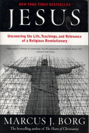 Jesus: Uncovering the Life, Teachings, and Relevance of a Religious Revolutionary