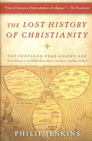 The Lost History of Christianity: The Thousand-Year Golden Age of the Church in the Middle East, Africa, and Asia--and How It Died