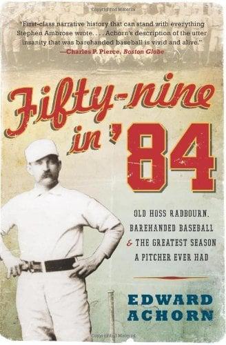 Fifty-nine in '84: Old Hoss Radbourn, Barehanded Baseball, and the Greatest Season a Pitcher Ever Had