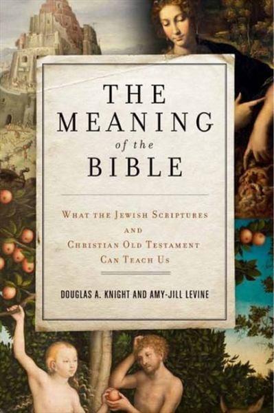 The Meaning of the Bible - What the Jewish Scriptures and Christian Old Testament Can Teach Us