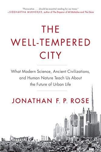The Well-Tempered City: What Modern Science, Ancient Civilizations, and Human Nature Teach Us About the Future of Urban Life