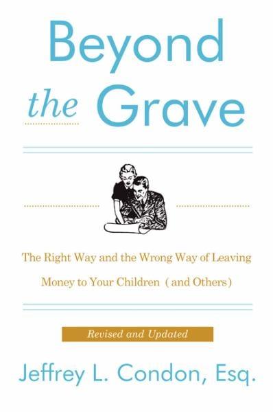 Beyond the Grave: The Right Way and the Wrong Way of Leaving Money to Your Children and Others (Revised)