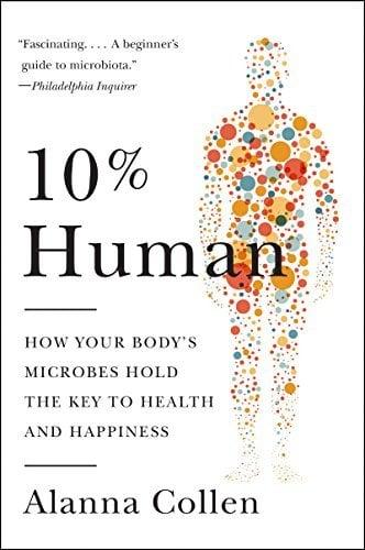 10% Human: How Your Body's Microbes Hold the Key to Health and Happiness