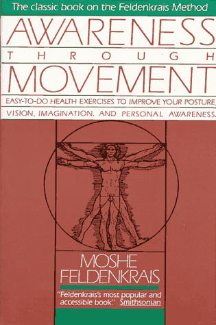 Awareness Through Movement: Easy-to-Do Health Exercises to Improve Your Posture, Vision, Imagination, and Personal Awareness