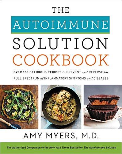 The Autoimmune Solution Cookbook:  Over 150 Delicious Recipes to Prevent and Reverse the Full Spectrum of Inflammatory Symptoms and Diseases