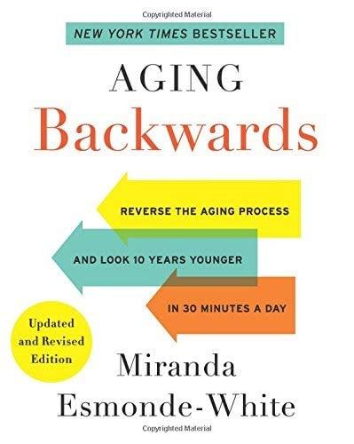 Aging Backwards: Reverse the Aging Process and Look 10 Years Younger in 30 Minutes a Day (Updated and Revised Edition)