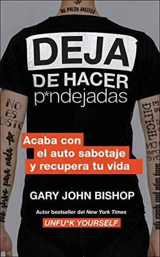 Deja De Hacer P*ndejads: Acaba Con El Autosabotaje Y Recupera Tu Vida