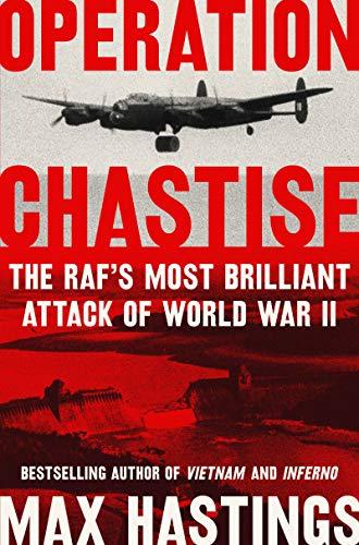 Operation Chastise: The RAF's Most Brilliant Attack of World War II