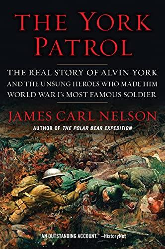 The York Patrol: The Real Story of Alvin York and the Unsung Heroes Who Made Him World War I's Most Famous Soldier