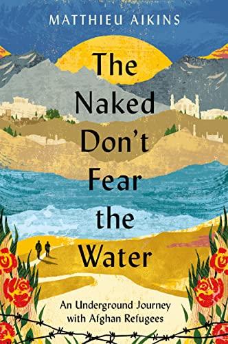 The Naked Don't Fear the Water: An Underground Journey With Afghan Refugees