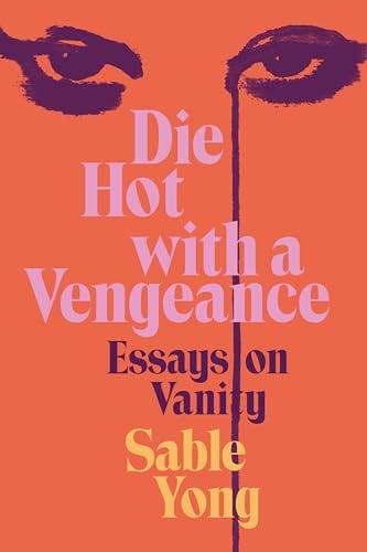 Die Hot With a Vengeance: Essays on Vanity