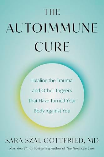 The Autoimmune Cure: Healing the Trauma and Other Triggers That Have Turned Your Body Against You