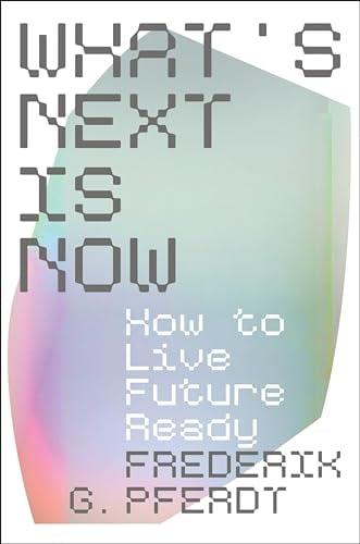 What's Next Is Now: How to Live Future Ready