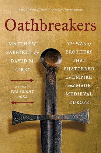 Oathbreakers: The War of Brothers That Shattered an Empire and Made Medieval Europe