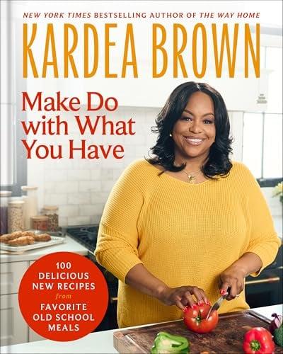 Make Do With What You Have: 100 Delicious New Recipes From Favorite Old-School Meals