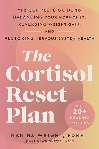 The Cortisol Reset Plan: The Complete Guide to Balancing Your Hormones, Reversing Weight Gain, and Restoring Nervous System Health