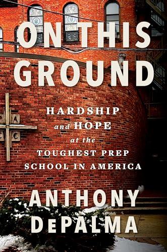 On This Ground: Hardship and Hope at the Toughest Prep School in America