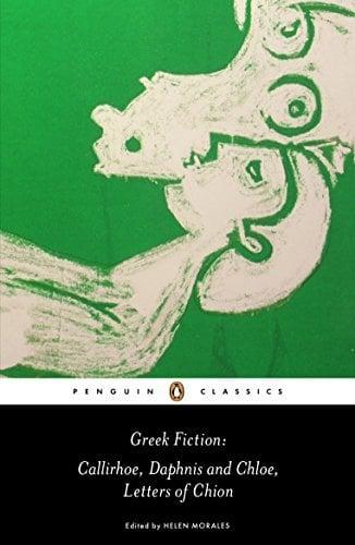 Greek Fiction: Callirhoe, Daphnis and Chloe, Letters of Chion (Penguin Classics)