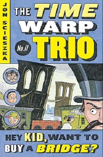Hey Kid, Want to Buy a Bridge? (Time Warp Trio, Bk. 11)