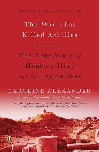 The War That Killed Achilles: The True Story of Homer's Iliad and the Trojan War
