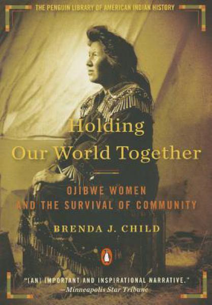 Holding Our World Together: Ojibwe Women and the Survival of Community (Penguin Library of American Indian History)