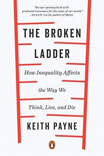 The Broken Ladder: How Inequality Affects the Way We Think, Live, and Die