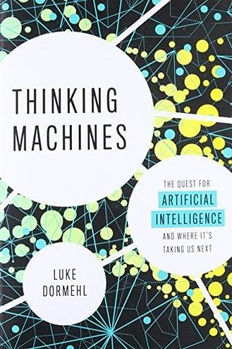Thinking Machines: The Quest for Artificial Intelligence - and Where It's Taking Us Next