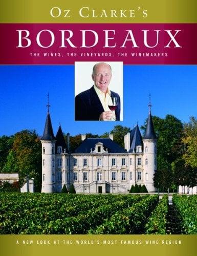 Oz Clarke's Bordeaux: The Wines, the Vineyards, the Winemakers