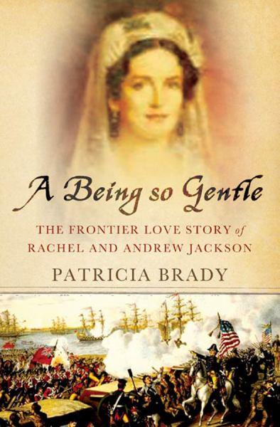A Being So Gentle: The Frontier Love Story of Rachel and Andrew Jackson