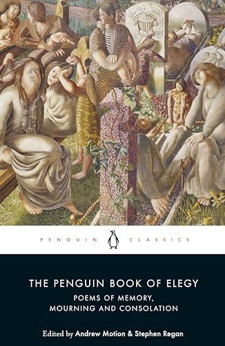 The Penguin Book of Elegy: Poems of Memory, Mourning and Consolation (Penguin Classics)