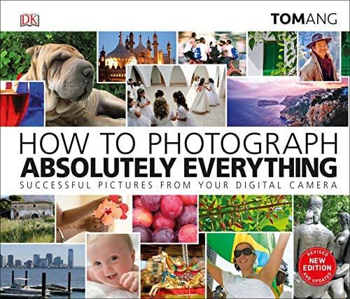 How To Photograph Absolutely Everything (Revised and Updated)