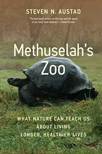 Methuselah's Zoo: What Nature Can Teach Us About Living Longer, Healthier Lives