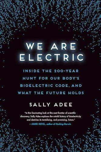 We Are Electric: Inside the 200-Year Hunt for Our Body's Bioelectric Code, and What the Future Holds