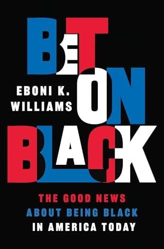 Bet on Black: The Good News About Being Black in America Today