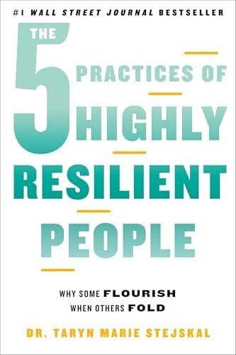 The 5 Practices of Highly Resilient People: Why Some Flourish When Others Fold