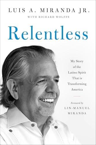 Relentless: My Story of the Latino Spirit That Is Transforming America