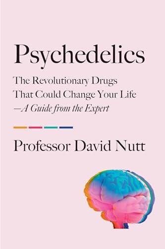 Psychedelics: The Revolutionary Drugs That Could Change Your Life—A Guide From the Expert