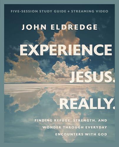 Experience Jesus. Really. Finding Refuge, Strength, and Wonder Through Everyday Encounters With God