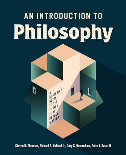 An Introduction to Philosophy: A Christian Guide to the Things That Really Matter
