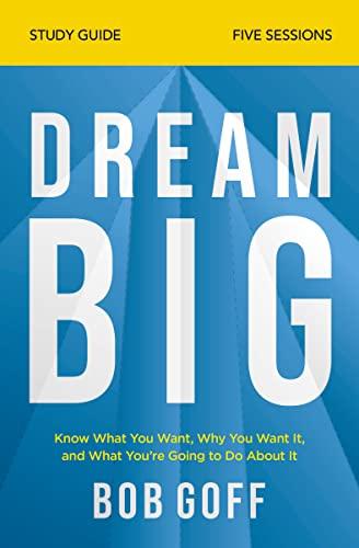 Dream Big Study Guide: Know What You Want, Why You Want It, and What You’re Going to Do About It