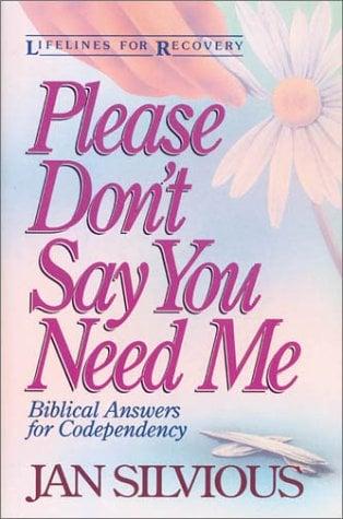Please Don't Say You Need Me: Biblical Answers for Codependency