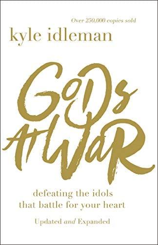 Gods at War: Defeating the Idols that Battle for Your Heart (Updated and Expanded)